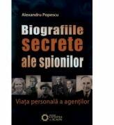 Biografiile secrete ale spionilor. Viata personala a agentilor - Alexandru Popescu (ISBN: 9786065372405)