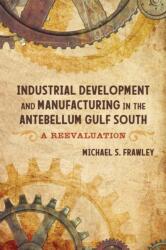Industrial Development and Manufacturing in the Antebellum Gulf South (ISBN: 9780807170687)