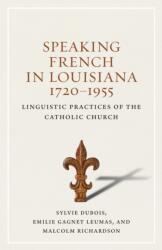 Speaking French in Louisiana, 1720-1955 (ISBN: 9780807168448)