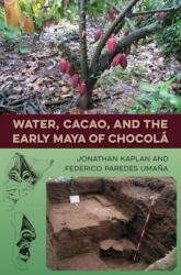 Water, Cacao, and the Early Maya of Chocola (ISBN: 9780813056746)