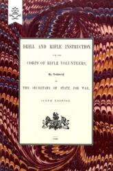 Drill And RIfle Instruction For The Corps Of Rifle Volunteers 1860 (ISBN: 9781847348692)