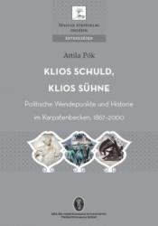 KLIOS SCHULD, KLIOS SÜHNE. POLITISCHE WENDEPUNKTE UND HISTORIE IM KARPATENBECKEN, 1867-2010 (2014)