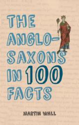 The Anglo-Saxons in 100 Facts (ISBN: 9781445656380)