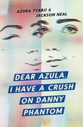Dear Azula, I Have a Crush on Danny Phantom (ISBN: 9781943735945)