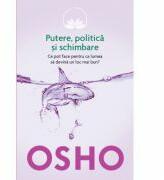 Osho. Putere, politica si schimbare. Ce pot face pentru ca lumea sa devina un loc mai bun? - Osho International Foundation (2014)