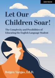 Let Our Children Soar! The Complexity and Possibilities of Educating the English Language Student (ISBN: 9781398388673)