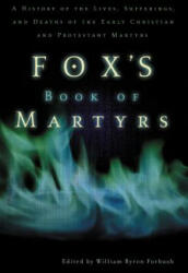 Fox's Book of Martyrs: A History of the Lives Sufferings and Deaths of the Early Christian and Protestant Martyrs (ISBN: 9780310243915)