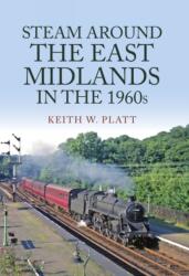 Steam Around the East Midlands in the 1960s (ISBN: 9781398105706)