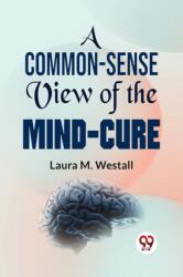 A Common-Sense View Of The Mind-Cure (ISBN: 9789359394398)