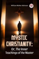 Mystic Christianity; Or, The Inner Teachings Of The Master (ISBN: 9789359394190)