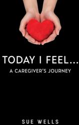 Today I Feel. . . A Caregiver's Journey (ISBN: 9781837947294)