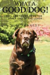 What a Good Dog! Tips and Tricks from the Other End of the Leash (ISBN: 9781800169548)