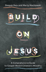 Build on Jesus: A Comprehensive Guide to Gospel-Based Children's Ministry - Deepak Reju, Marty Machowski (ISBN: 9781645070832)