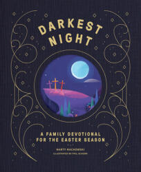 Darkest Night Brightest Day: A Family Devotional for the Easter Season - Marty Machowski, Phil Schorr (ISBN: 9781645072089)
