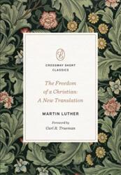 The Freedom of a Christian: A New Translation Volume Crossway Short Classics - Carl R. Trueman (ISBN: 9781433582264)