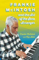 Frankie McIntosh and the Art of the Soca Arranger (ISBN: 9781496854018)