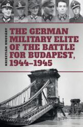 The German Military Elite of the Battle for Budapest, 1944-1945 (ISBN: 9786155583933)