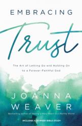 Embracing Trust - The Art of Letting Go and Holding On to a Forever-Faithful God (ISBN: 9780800736736)