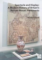 Spectacle and Display: A Modern History of Britain's Roman Mosaic Pavements (ISBN: 9781789698312)
