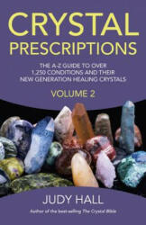 Crystal Prescriptions volume 2 - The A-Z guide to over 1, 250 conditions and their new generation healing crystals - Judy Hall (2014)