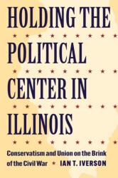 Holding the Political Center in Illinois (ISBN: 9781606354797)