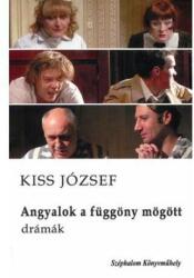 Kiss József - Angyalok A Függöny Mögött - Drámák (ISBN: 9789639903869)