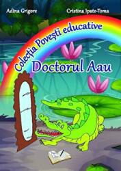 Doctorul Aau. Colectia Povesti Educative - Adina Grigore, Cristina Toma (ISBN: 9786065746015)