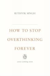 How To Stop Overthinking Forever (ISBN: 9780143477815)