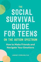 The Social Survival Guide for Teens on the Autism Spectrum: How to Make Friends and Navigate Your Emotions - Lindsey Sterling (ISBN: 9781647390105)