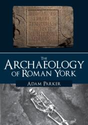 The Archaeology of Roman York (ISBN: 9781445686073)