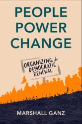 People, Power, and Change Organizing for Democratic Renewal (Hardback) - Ganz, Marshall (Rita E. Hauser Senior Lecturer in Leadership, Organizing, and Civil Society, Rita E. Hauser Senior Lecturer in Leadership, Organizing, and Civil Society, Harvard Kenn