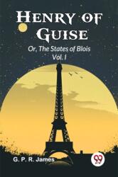 Henry Of Guise Or, The States Of Blois Vol. I (ISBN: 9789365788501)