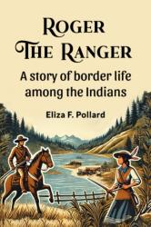 Roger the ranger A story of border life among the Indians (ISBN: 9789365780581)