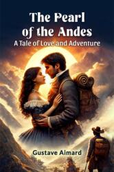 The Pearl of the Andes A Tale of Love and Adventure (ISBN: 9789365783698)