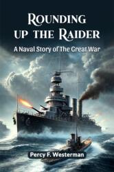 Rounding Up The Raider A Naval Story Of The Great War (ISBN: 9789364289382)