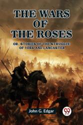 The Wars of the Roses Or, Stories of the Struggle of York and Lancaster (ISBN: 9789362205025)