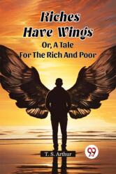 Riches Have Wings Or, A Tale For The Rich And Poor (ISBN: 9789365786484)