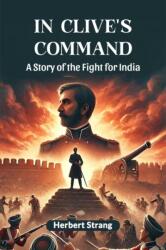 In Clive's Command A Story of the Fight for India (ISBN: 9789364282000)