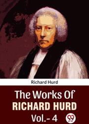 The Works Of Richard Hurd Vol. -4 (ISBN: 9789358719017)