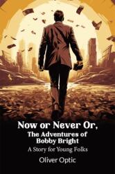 Now or Never Or, The Adventures of Bobby BrightA Story for Young Folks (ISBN: 9789364287975)