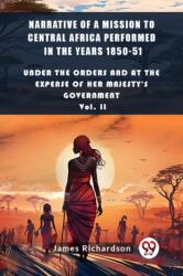 Narrative of a Mission to Central Africa Performed in the Years 1850-51Under The Orders And At The Expense Of Her Majesty'S Government Vol. II (ISBN: 9789363051317)