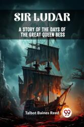 Sir Ludar A Story of the Days of the Great Queen Bess (ISBN: 9789363056718)