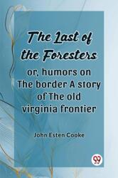 The Last of the Foresters: Or, humors on the border A story of the old virginia frontier (ISBN: 9789363059702)