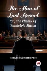 The Man Of Last Resort Or, The Clients Of Randolph Mason (ISBN: 9789363056503)
