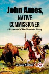 John Ames, Native CommissionerA Romance Of The Matabele Rising (ISBN: 9789362769152)
