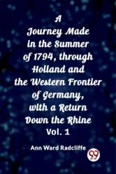 A Journey Made in the Summer of 1794, through Holland and the Western Frontier of Germany, with a Return Down the Rhine, Vol. 1 (ISBN: 9789362762382)