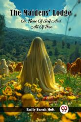 The Maidens' LodgeOr, None Of Self And All Of Thee (ISBN: 9789362760517)