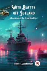 With Beatty off JutlandA Romance of the Great Sea Fight (ISBN: 9789363059955)