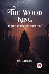 The Wood King Or, Daniel Boone's last trail (ISBN: 9789363052871)