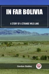In Far Bolivia A Story of a Strange Wild Land (ISBN: 9789362208873)